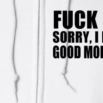 Fuck Off SorryI Mean Good Morning Full Zip Hoodie