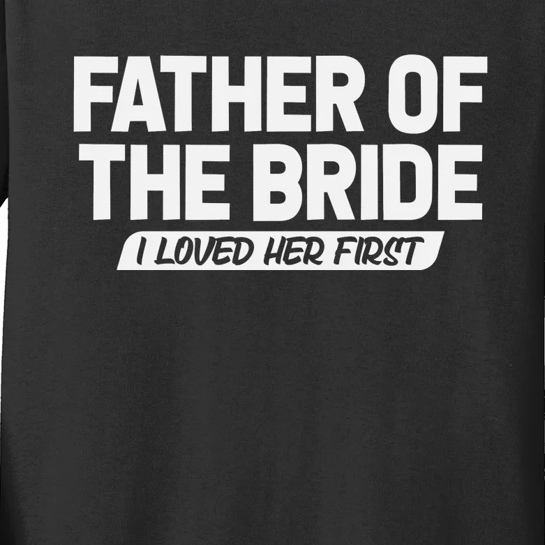 Father Of The Bride I Loved Her First Wedding Dad Kids Long Sleeve Shirt