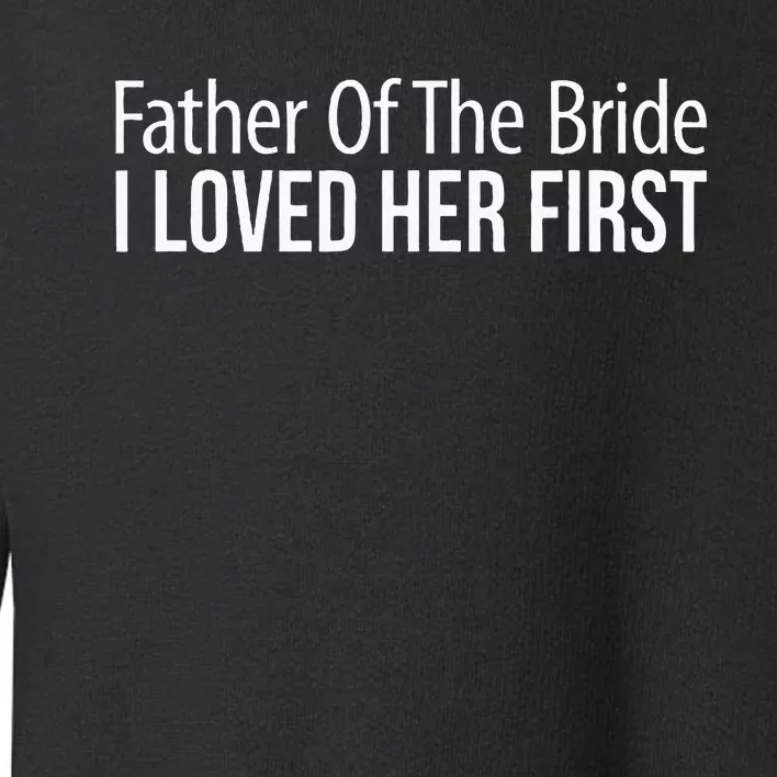 Father Of The Bride I Loved Her First Toddler Sweatshirt