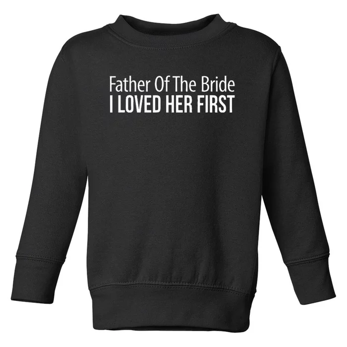 Father Of The Bride I Loved Her First Toddler Sweatshirt