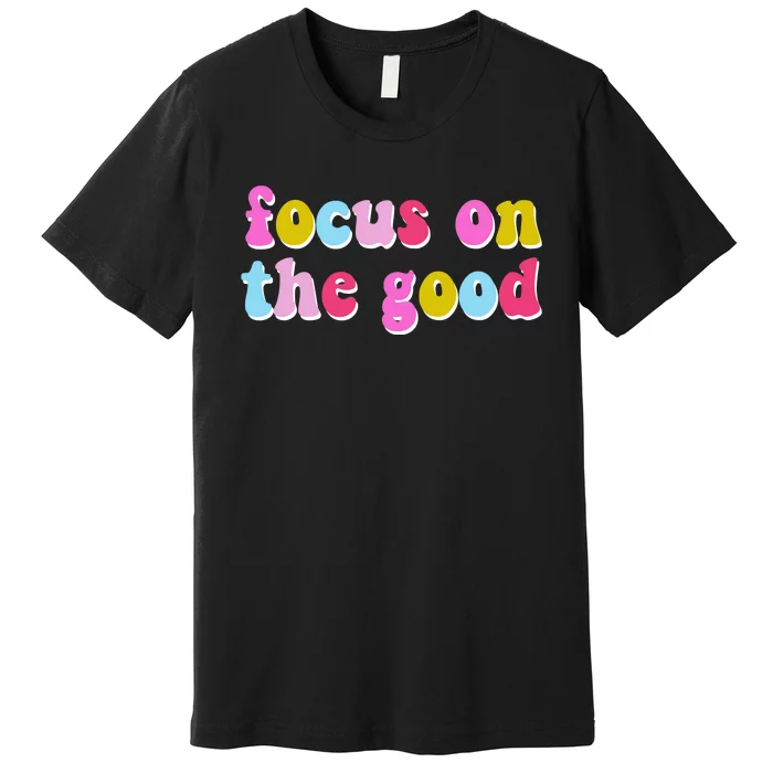 Focus On The Good Colorful Retro Quote Premium T-Shirt