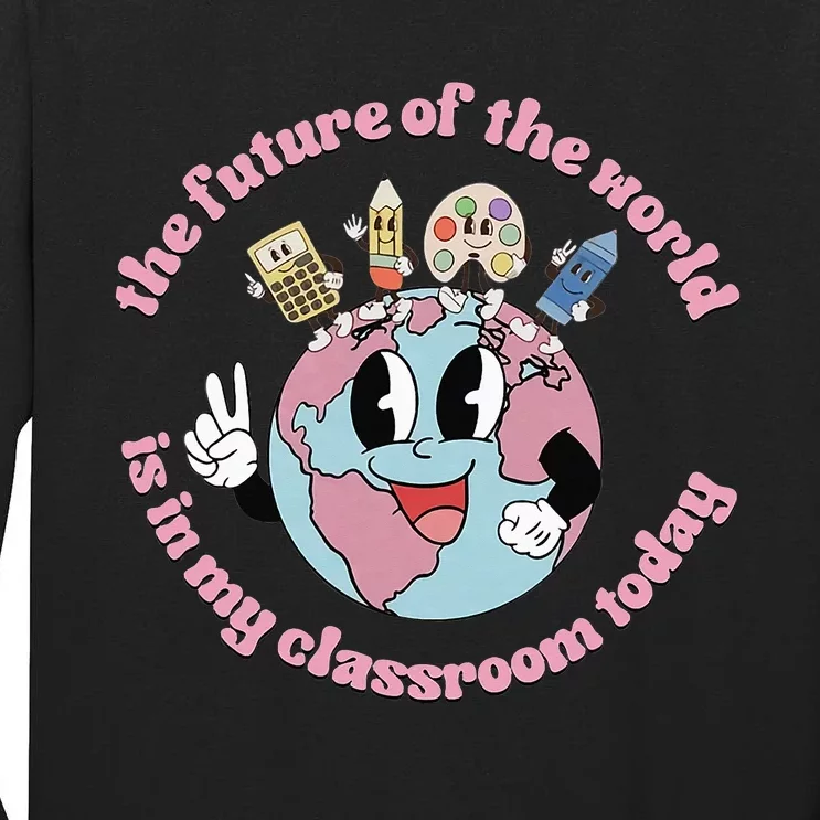 Future Of The World is in my classroom today funny teacher Tall Long Sleeve T-Shirt