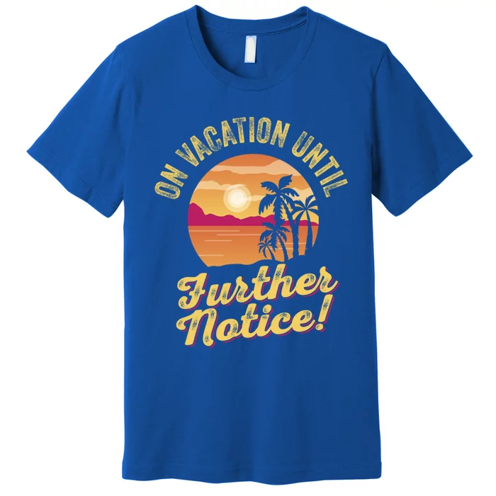 Funny On Vacation Until Further Notice Summer Vacation Beach Gift Premium T-Shirt