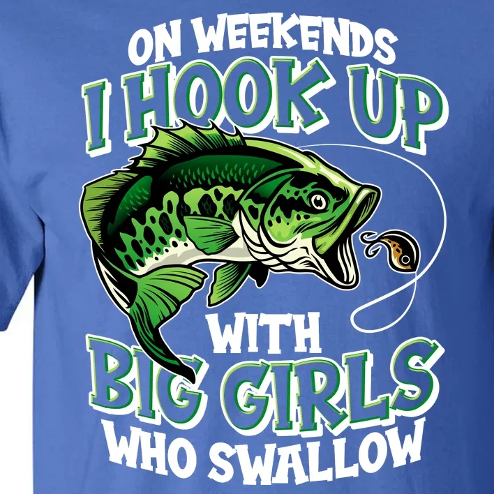 Fishing On Weekends I Hook With Big Girls Who Swallow Tall T-Shirt