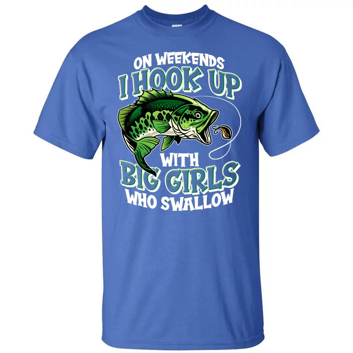 Fishing On Weekends I Hook With Big Girls Who Swallow Tall T-Shirt