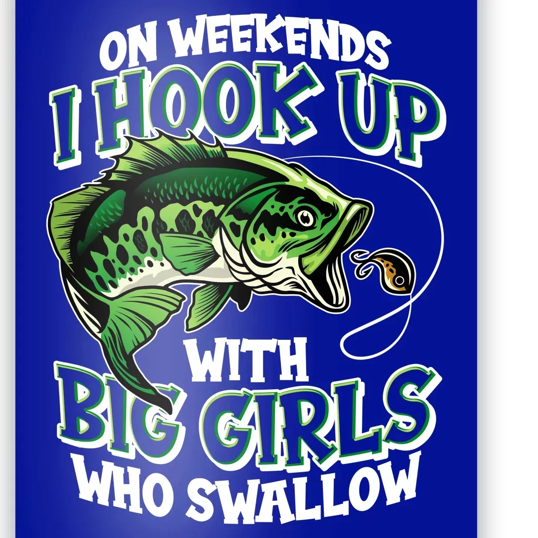 Fishing On Weekends I Hook With Big Girls Who Swallow Poster