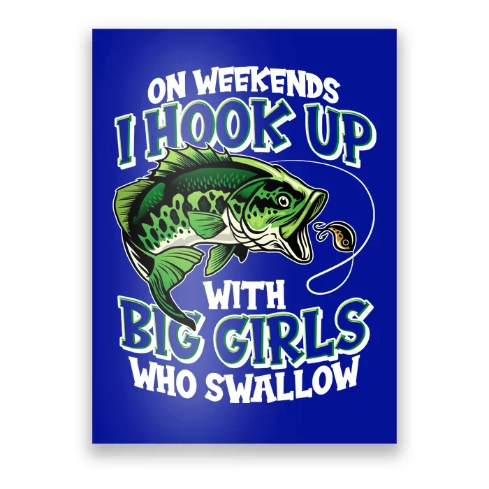 Fishing On Weekends I Hook With Big Girls Who Swallow Poster