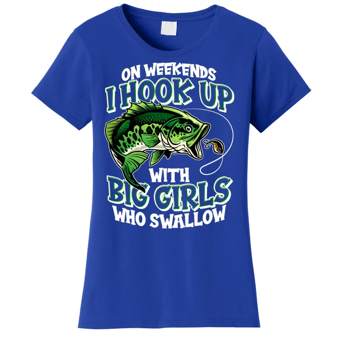 Fishing On Weekends I Hook With Big Girls Who Swallow Women's T-Shirt