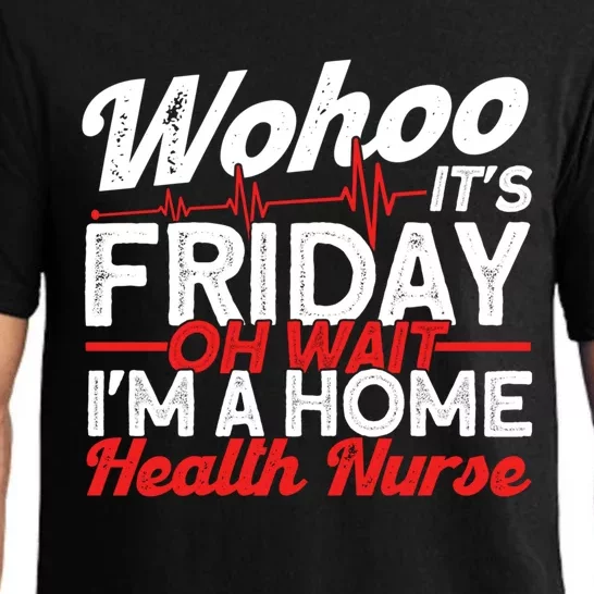 Friday Oh Wait Im A Home Health Nurse Health Care Gift Pajama Set