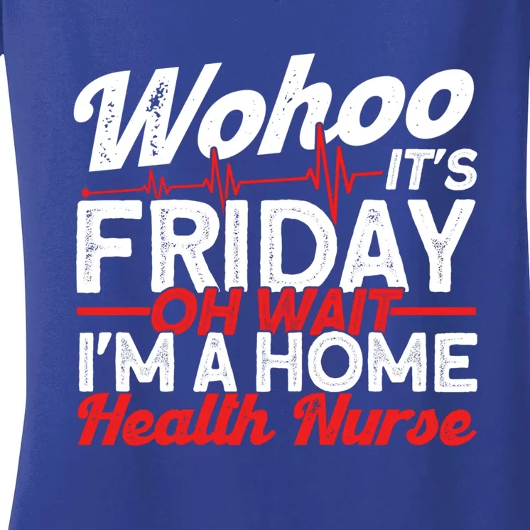 Friday Oh Wait Im A Home Health Nurse Health Care Gift Women's V-Neck T-Shirt