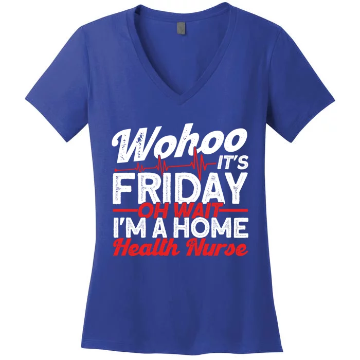 Friday Oh Wait Im A Home Health Nurse Health Care Gift Women's V-Neck T-Shirt