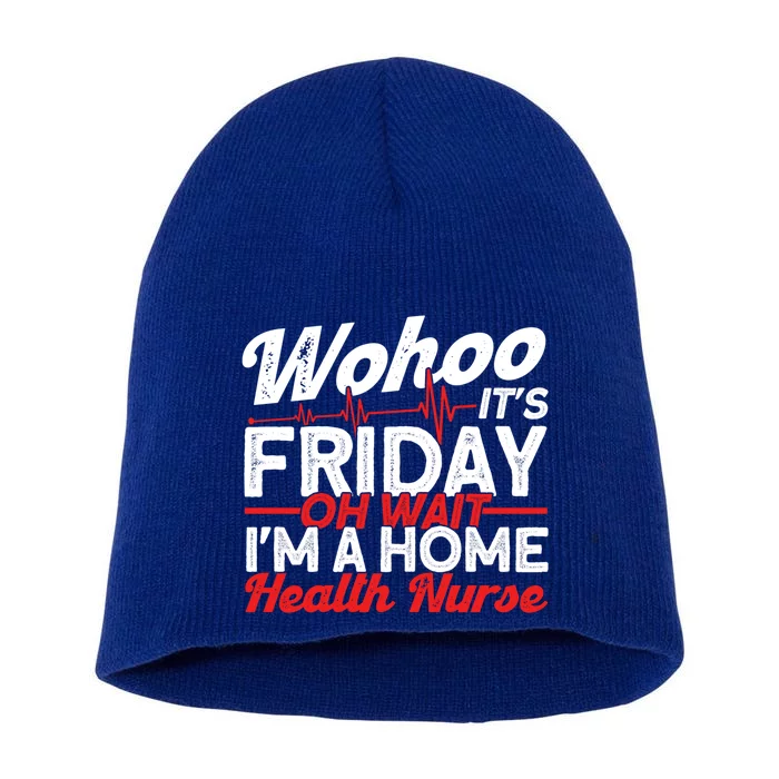 Friday Oh Wait Im A Home Health Nurse Health Care Gift Short Acrylic Beanie