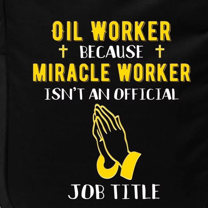 Funny Oil Worker Because Miracle Worker Isn't A Job Title Gi Gift Impact Tech Backpack