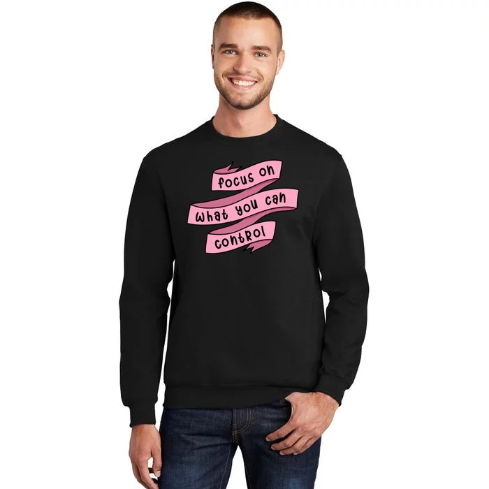 Focus On What You Can Control Sweatshirt