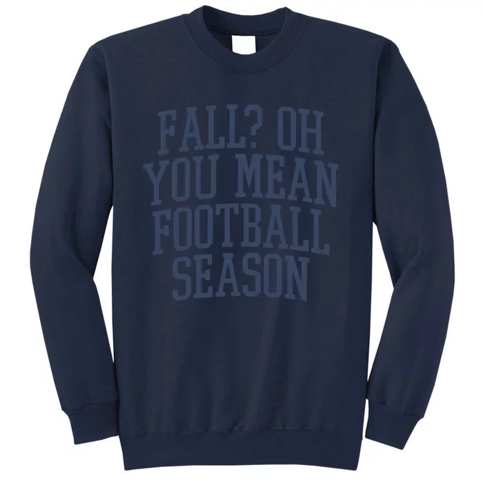 Fall Oh You Mean Football Season Tall Sweatshirt