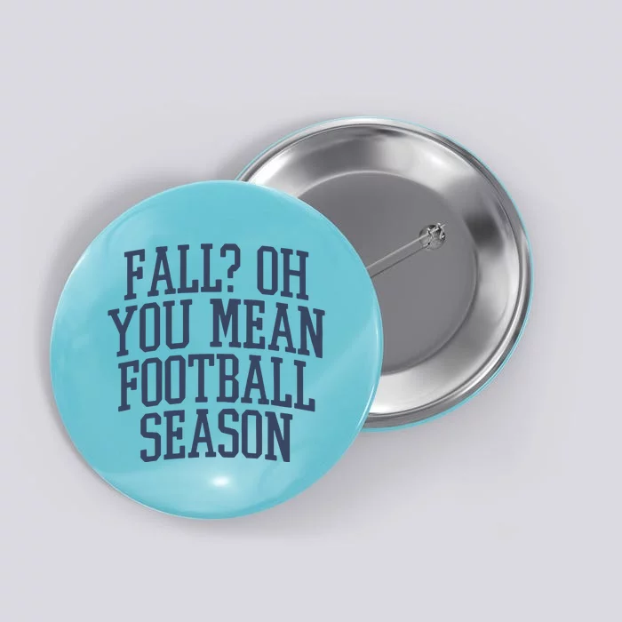 Fall Oh You Mean Football Season Button