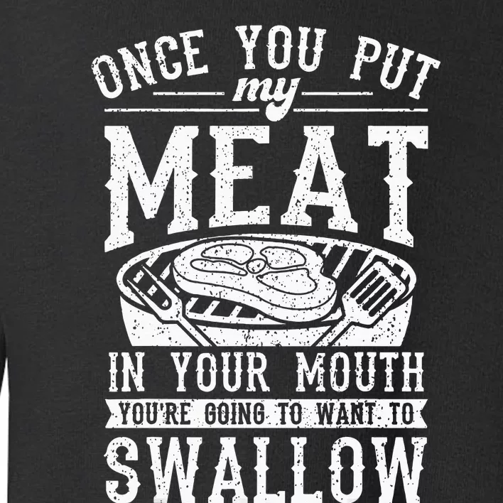 Funny Once You Put My Meat In Your Mouth Grilling Grill BBQ Toddler Sweatshirt