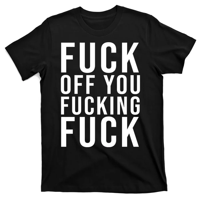 Fuck Off You Fucking Fuck Funny T-Shirt