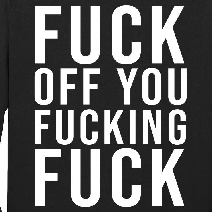 Fuck Off You Fucking Fuck Funny Tall Long Sleeve T-Shirt