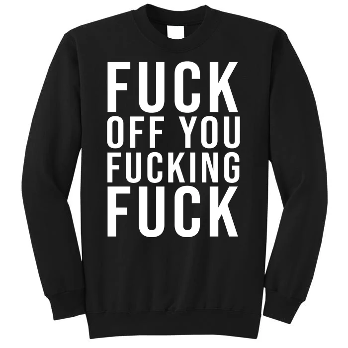 Fuck Off You Fucking Fuck Funny Tall Sweatshirt