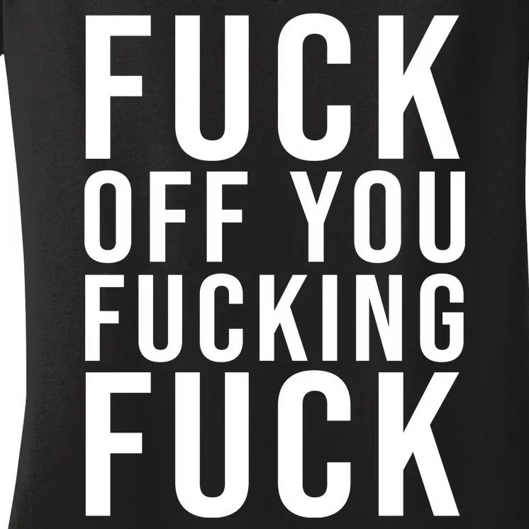 Fuck Off You Fucking Fuck Funny Women's V-Neck T-Shirt