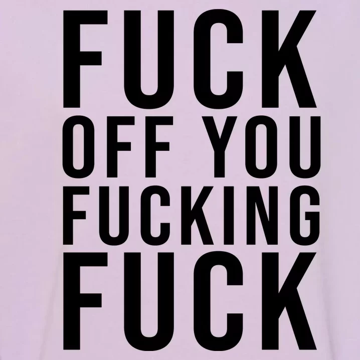 Fuck Off You Fucking Fuck Funny Garment-Dyed Sweatshirt