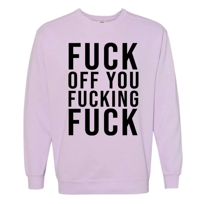 Fuck Off You Fucking Fuck Funny Garment-Dyed Sweatshirt