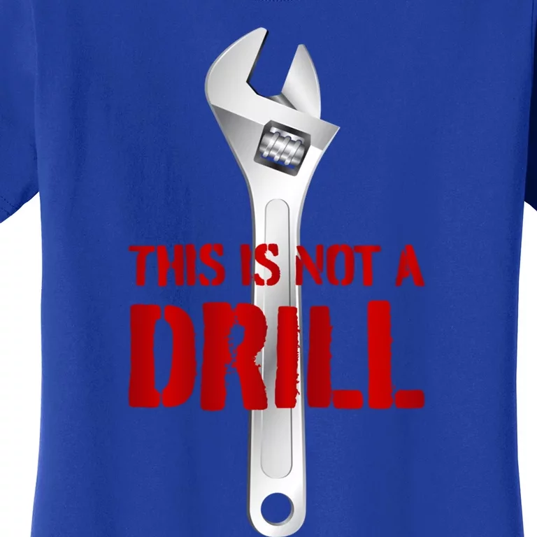 Funny Plumber And Mechanic Gift Funny Gift Meaningful Gift This Is Not A Drill G Women's T-Shirt