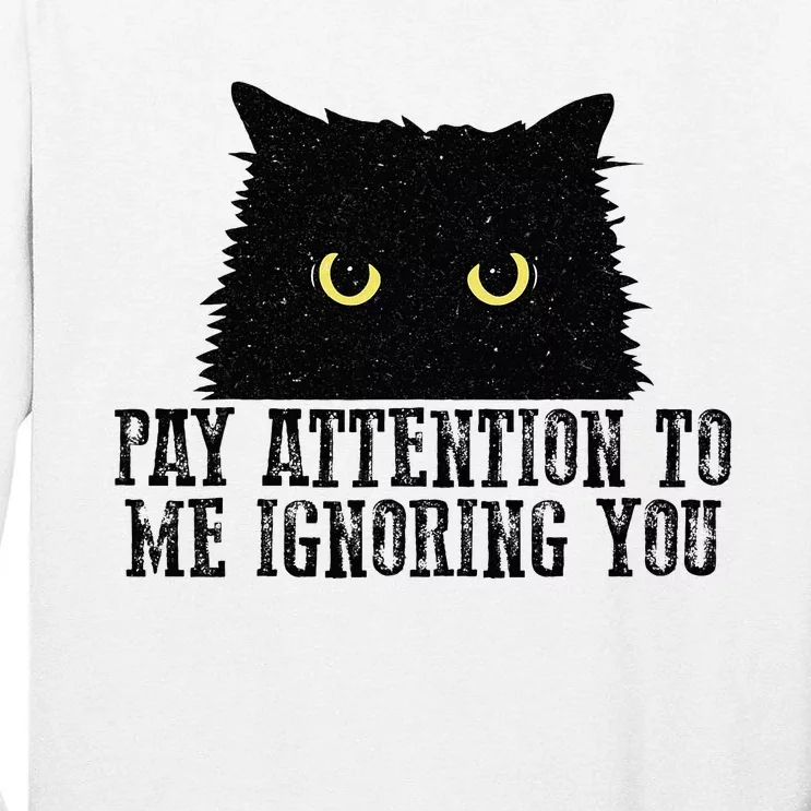 Funny Pay Attention To Me Ignoring You Black Cats Lovers Mom Tall Long Sleeve T-Shirt