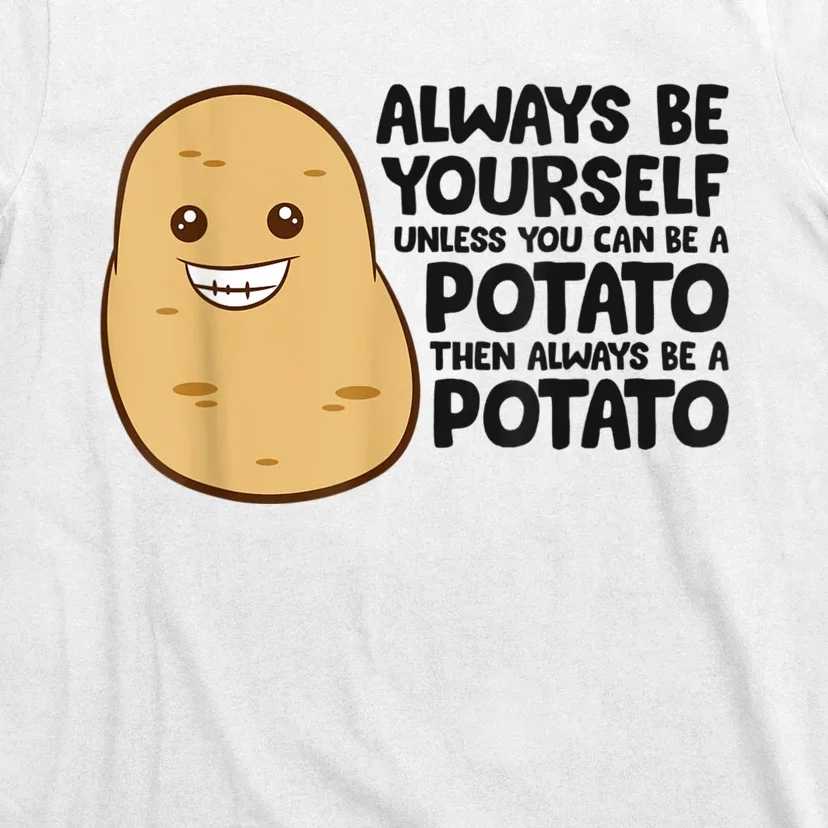 Funny Potato Always Be Yourself Unless You Can Be A Potato T-Shirt