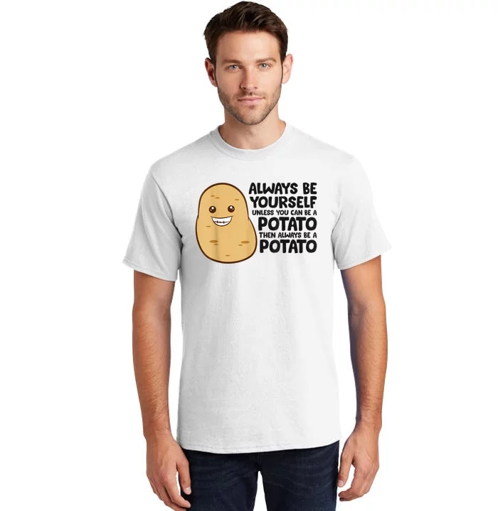 Funny Potato Always Be Yourself Unless You Can Be A Potato Tall T-Shirt