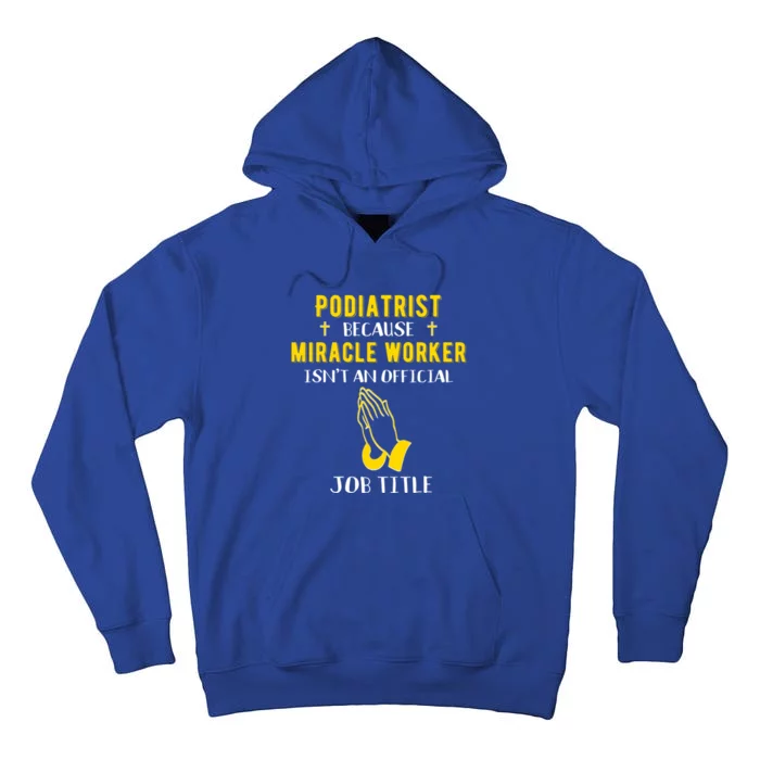 Funny Podiatrist Because Miracle Worker Isn't A Job Title Gi Cute Gift Tall Hoodie