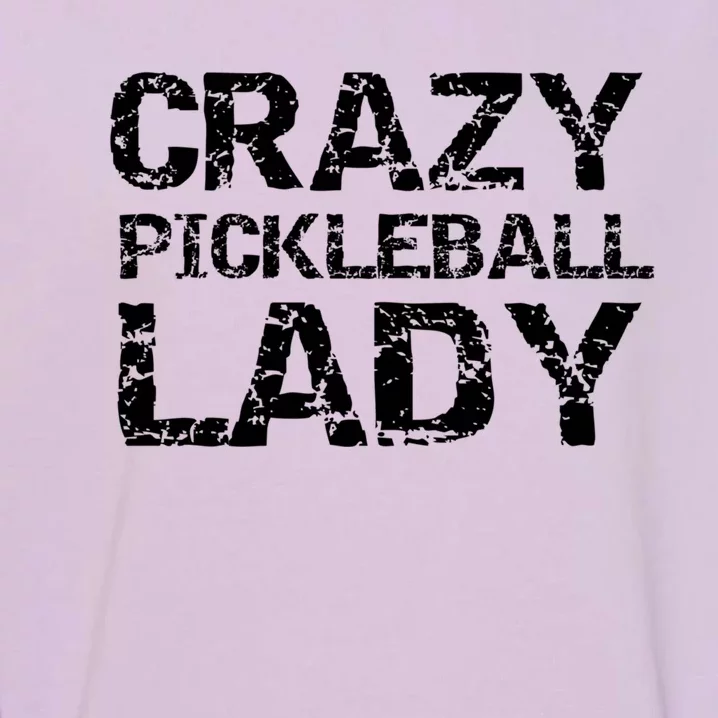 Funny Pickle Ball Quote Fun Crazy Pickleball Lady Gift Garment-Dyed Sweatshirt