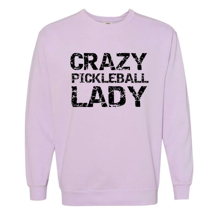 Funny Pickle Ball Quote Fun Crazy Pickleball Lady Gift Garment-Dyed Sweatshirt