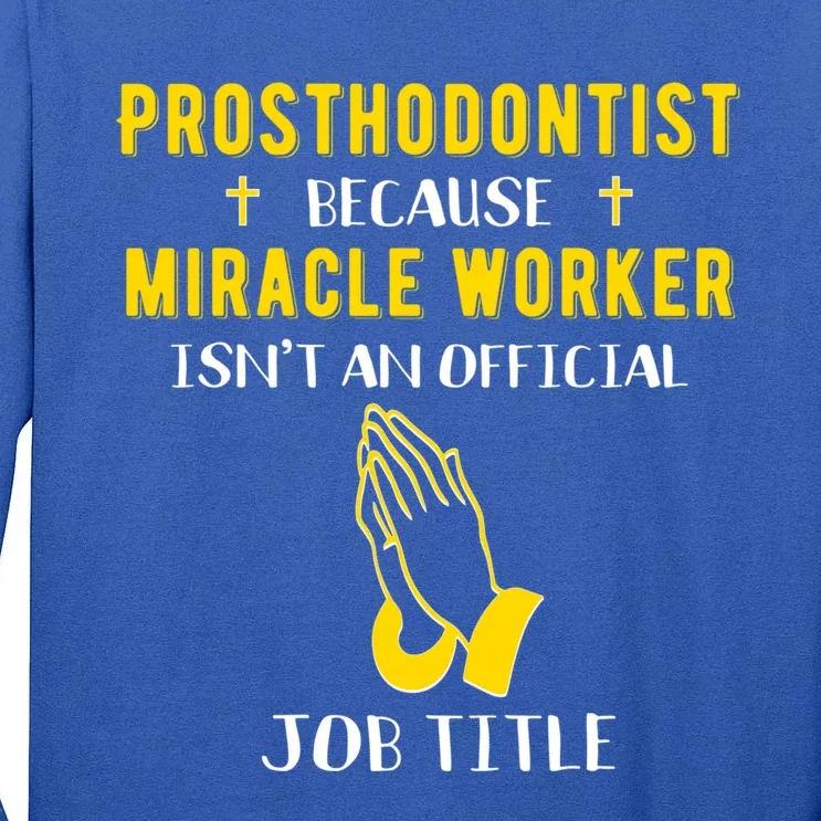 Funny Prosthodontist Because Miracle Worker Isnt A Job Title Cool Gift Tall Long Sleeve T-Shirt