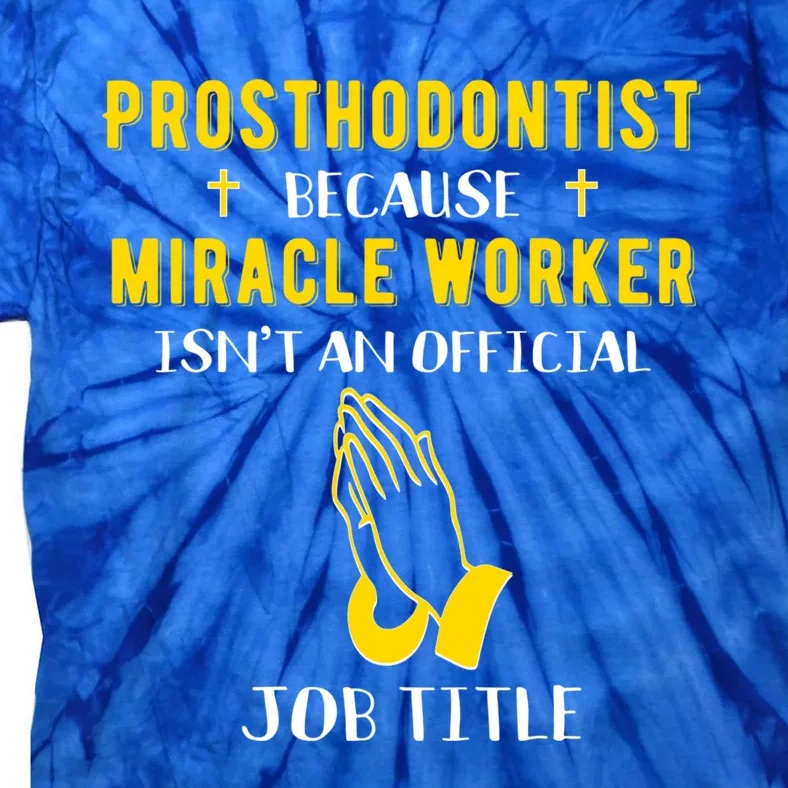 Funny Prosthodontist Because Miracle Worker Isnt A Job Title Cool Gift Tie-Dye T-Shirt