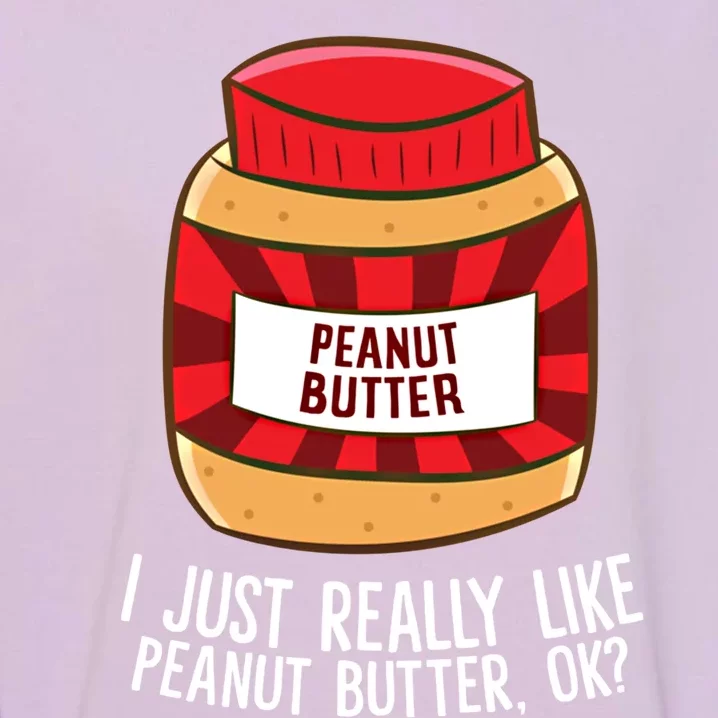 Funny Peanut Butter I Just Really Like Peanut Butter Ok? Great Gift Garment-Dyed Sweatshirt