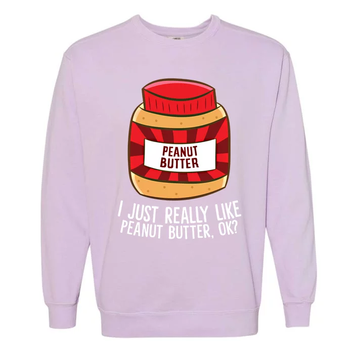 Funny Peanut Butter I Just Really Like Peanut Butter Ok? Great Gift Garment-Dyed Sweatshirt