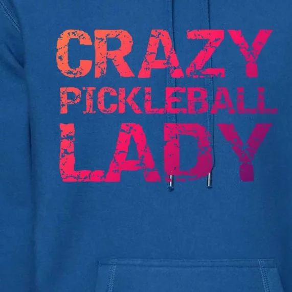 Funny Pickle Ball Quote Fun Crazy Pickleball Lady Gift Premium Hoodie