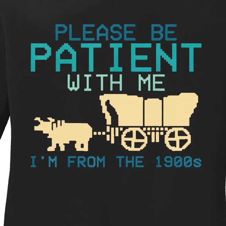 Funny Please Be Patient With Me IM From The 1900s Ladies Long Sleeve Shirt