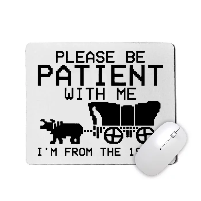 Funny Please Be Patient With Me IM From The 1900s Mousepad