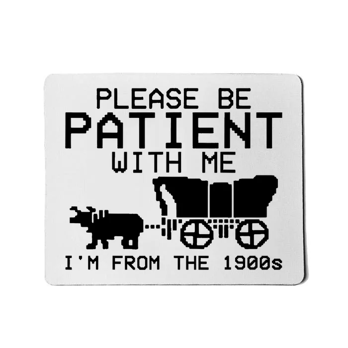 Funny Please Be Patient With Me IM From The 1900s Mousepad