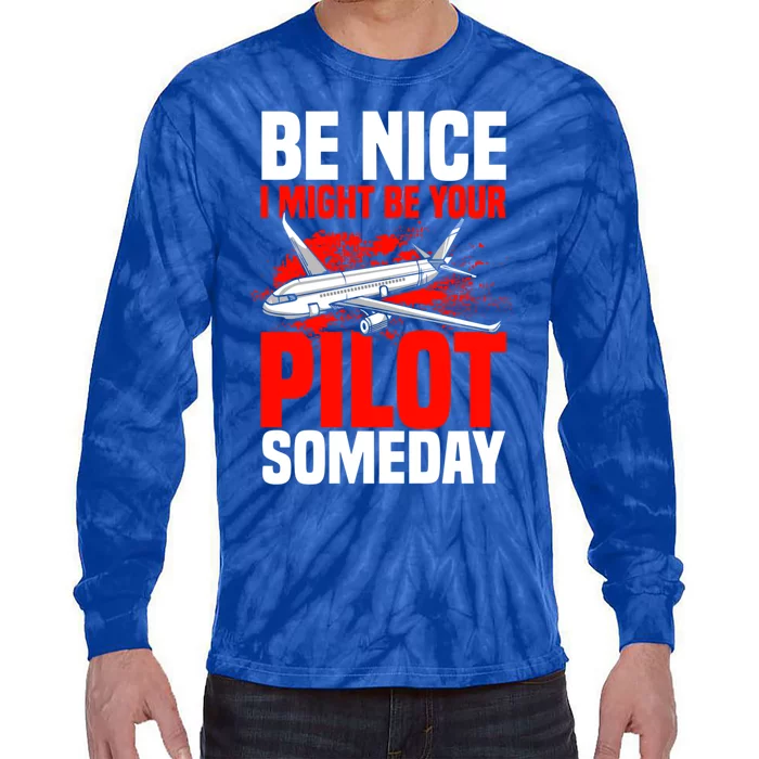 Funny Pilot Be Nice I Might Be Your Pilot Someday Aviation Meaningful Gift Tie-Dye Long Sleeve Shirt