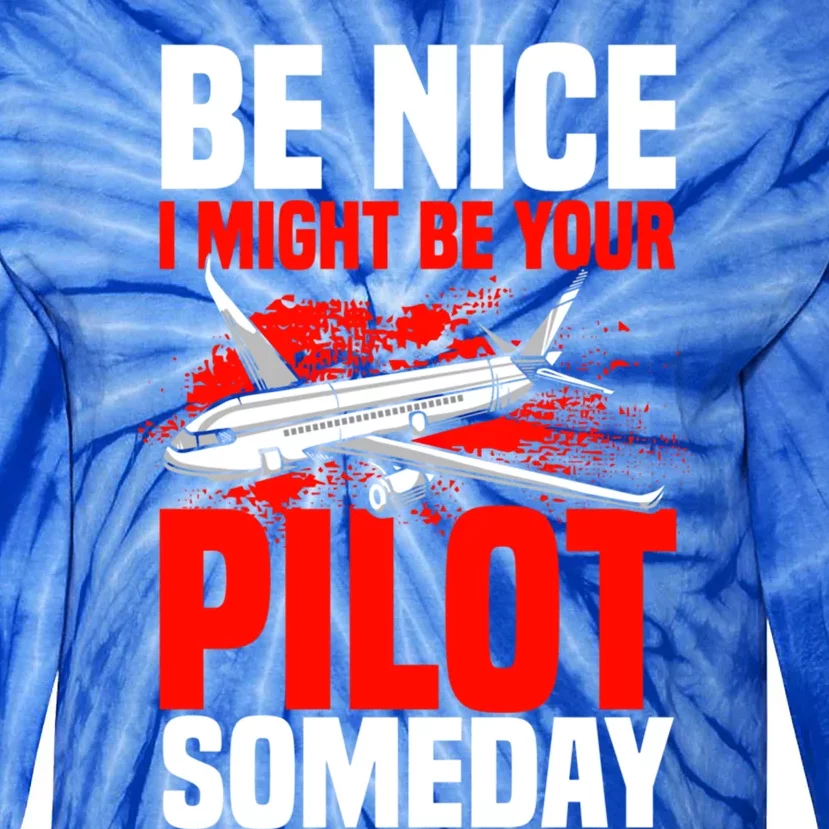 Funny Pilot Be Nice I Might Be Your Pilot Someday Aviation Meaningful Gift Tie-Dye Long Sleeve Shirt