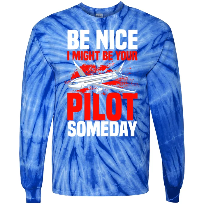 Funny Pilot Be Nice I Might Be Your Pilot Someday Aviation Meaningful Gift Tie-Dye Long Sleeve Shirt