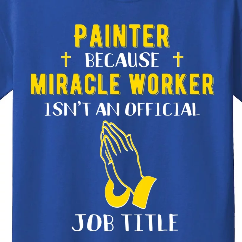 Funny Painter Because Miracle Worker Isn't A Job Title Paint Gift Kids T-Shirt