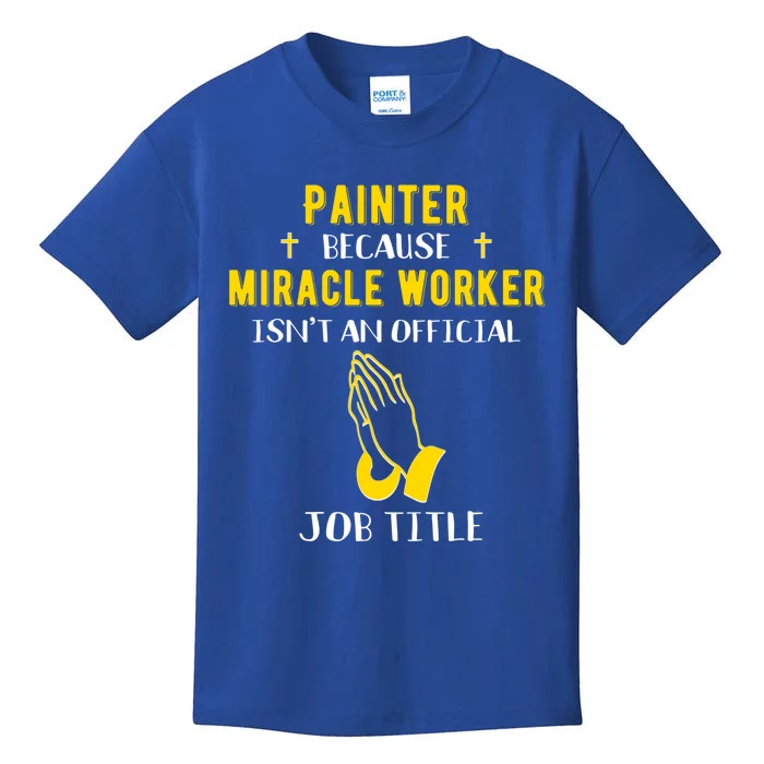 Funny Painter Because Miracle Worker Isn't A Job Title Paint Gift Kids T-Shirt