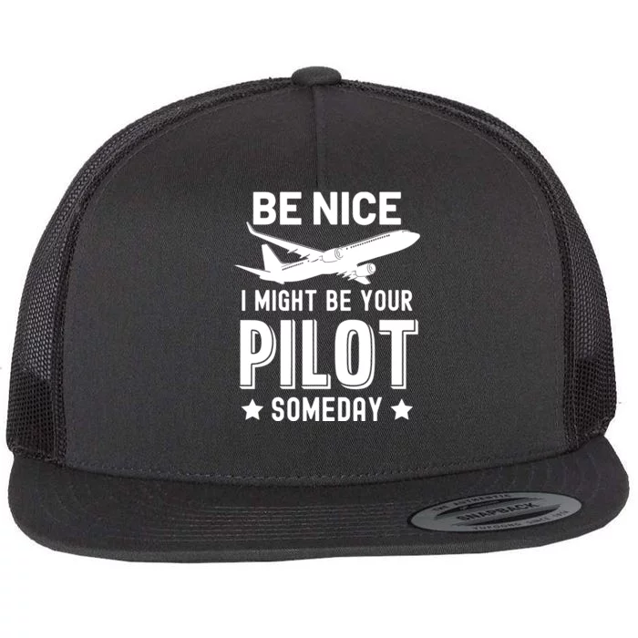 Funny Pilot Be Nice I Might Be Your Pilot Someday Aviation Flat Bill Trucker Hat