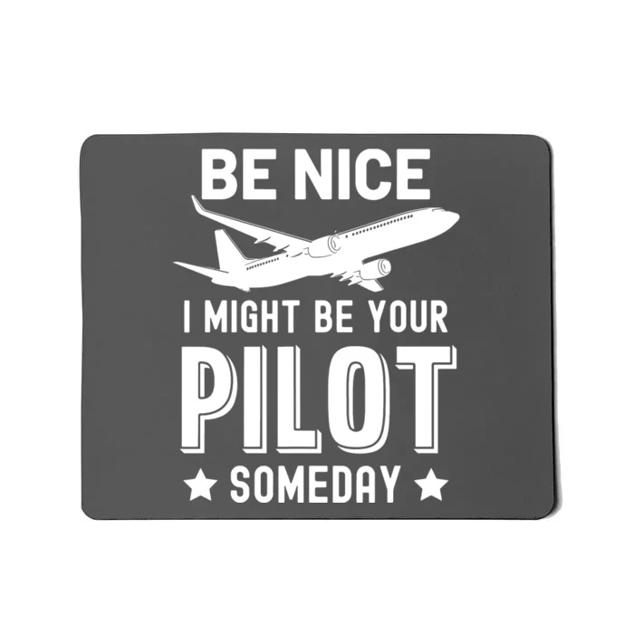 Funny Pilot Be Nice I Might Be Your Pilot Someday Aviation Mousepad