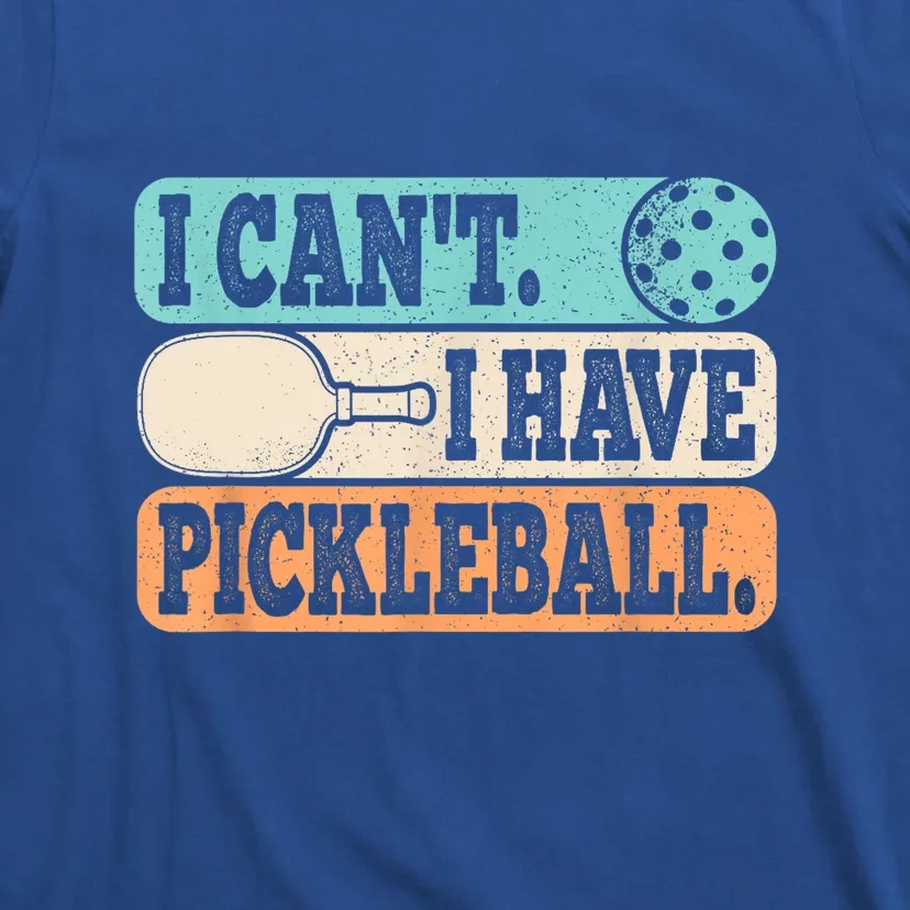 Funny Pickle Ball Retro I CanT I Have Pickleball Player Gift For Fan T-Shirt